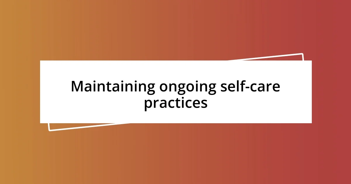 Maintaining ongoing self-care practices