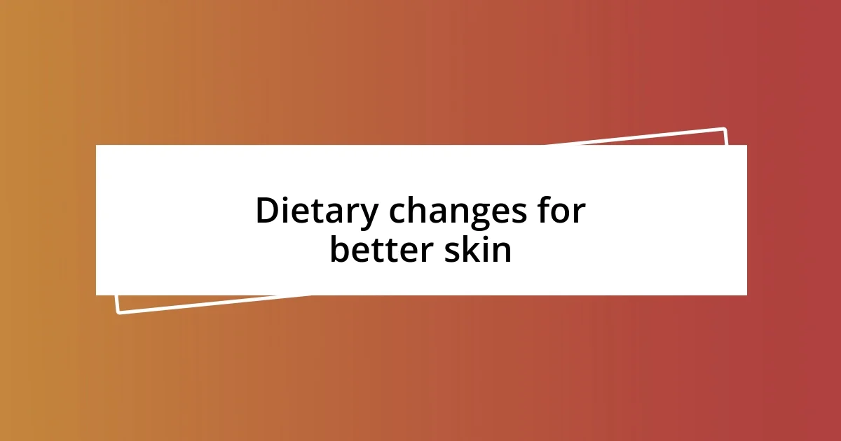 Dietary changes for better skin