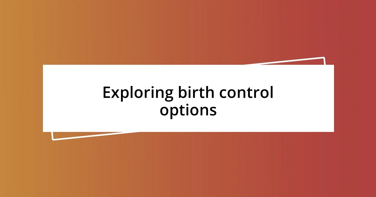 Exploring birth control options