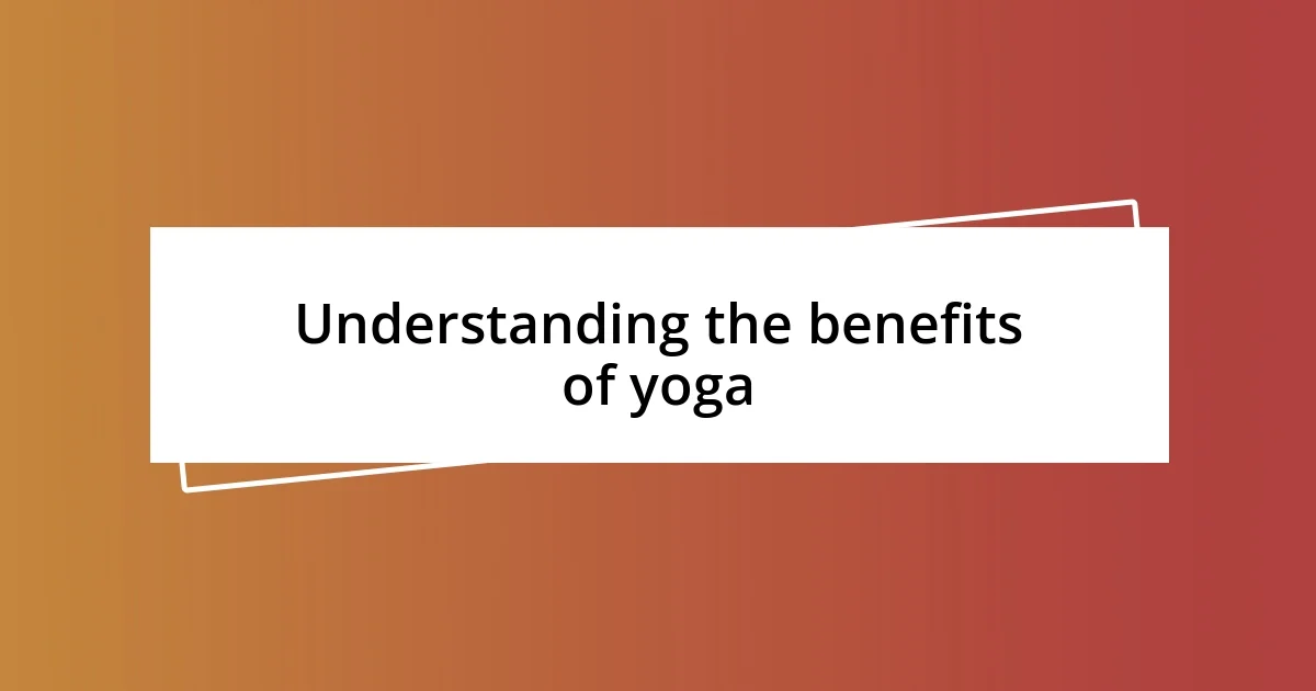 Understanding the benefits of yoga