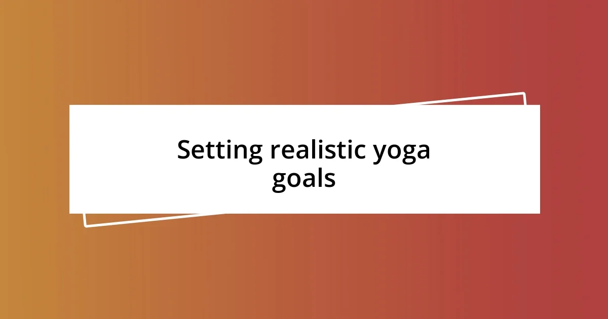 Setting realistic yoga goals