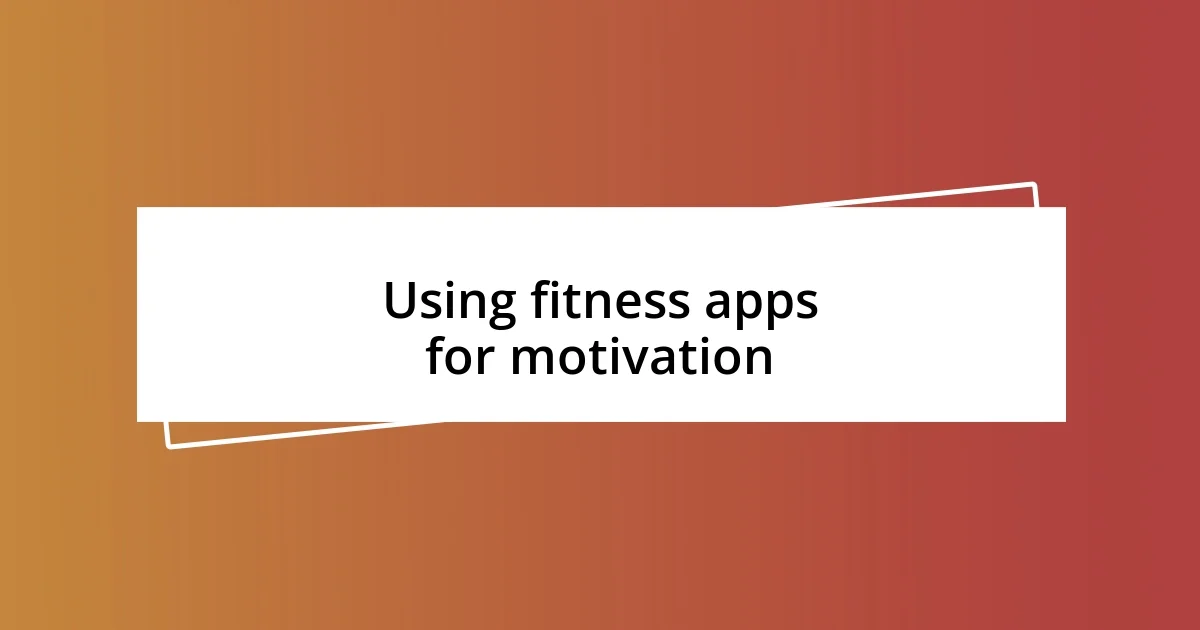 Using fitness apps for motivation