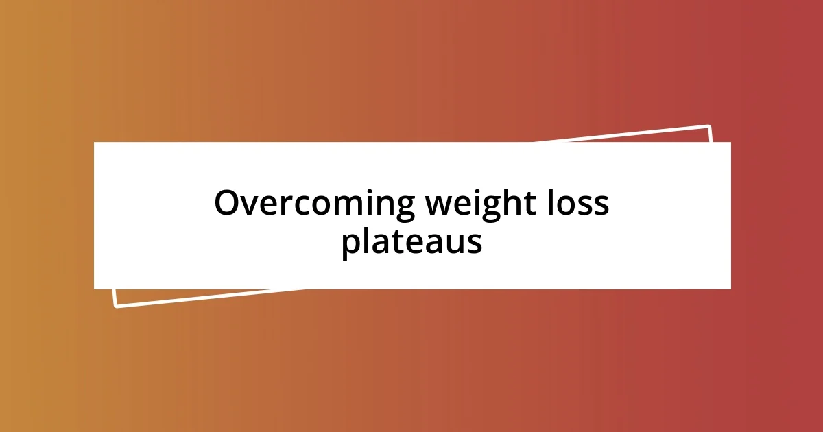 Overcoming weight loss plateaus