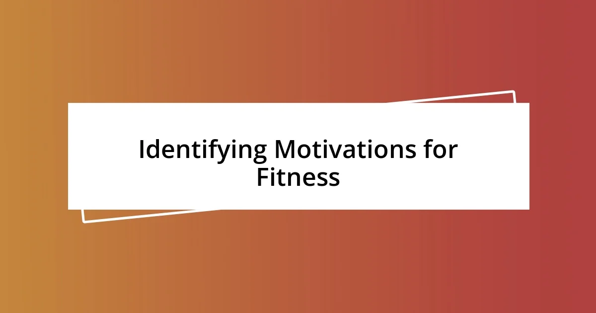 Identifying Motivations for Fitness