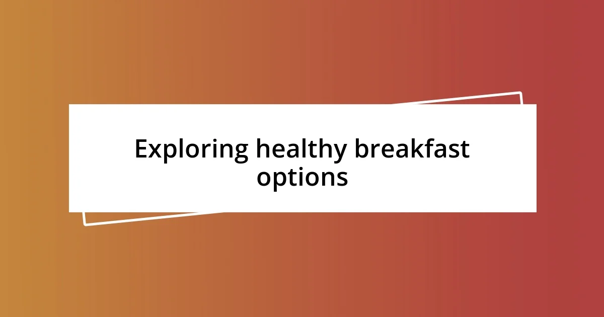 Exploring healthy breakfast options