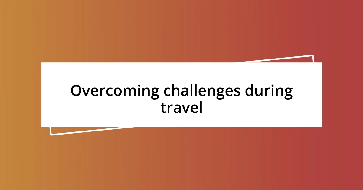 Overcoming challenges during travel