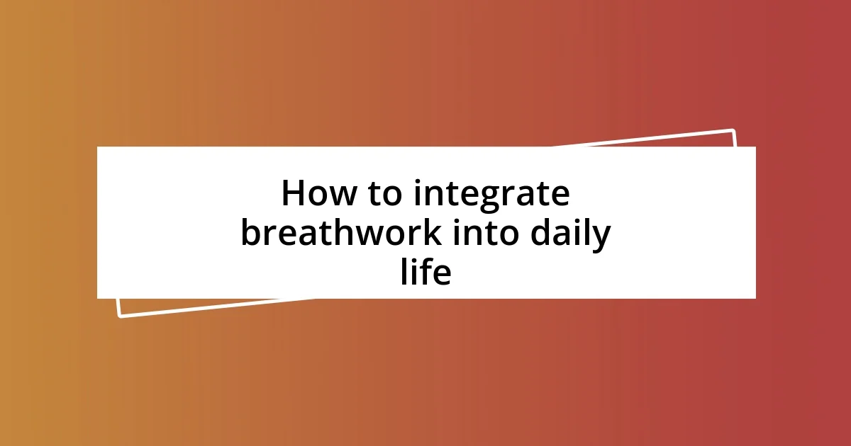 How to integrate breathwork into daily life