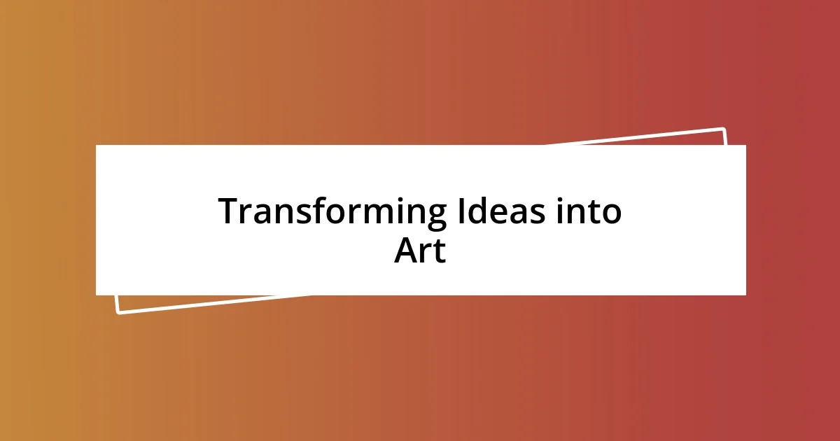 Transforming Ideas into Art