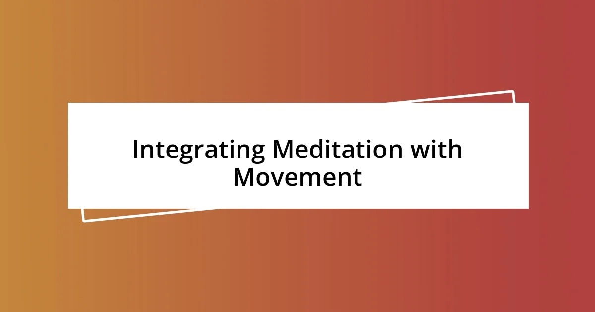 Integrating Meditation with Movement