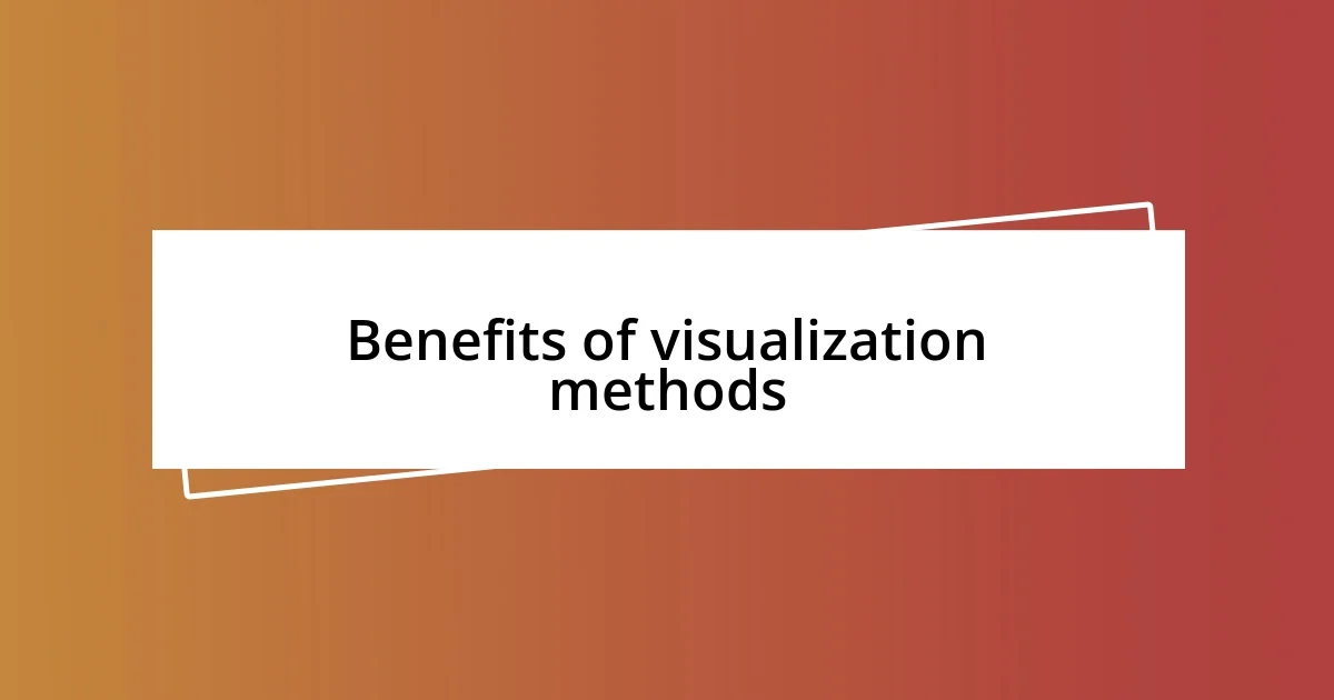 Benefits of visualization methods