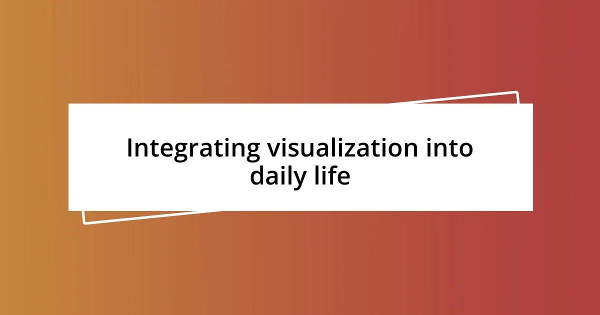 Integrating visualization into daily life