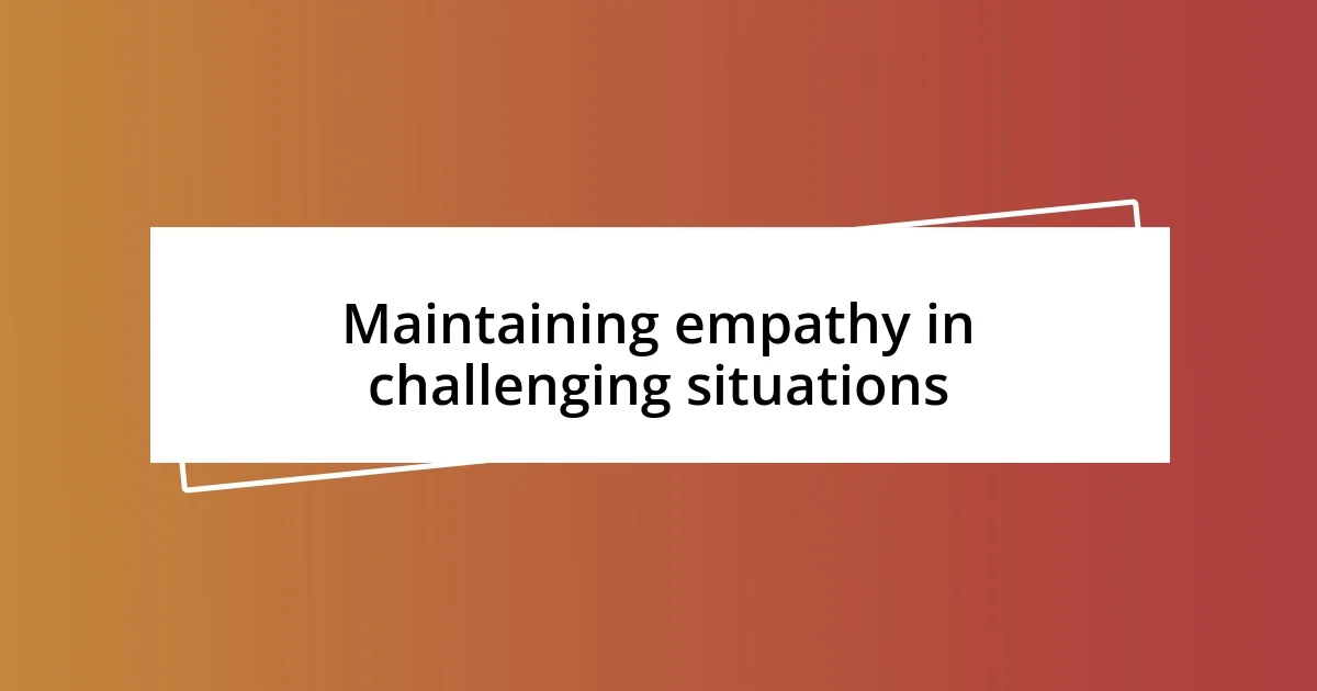 Maintaining empathy in challenging situations