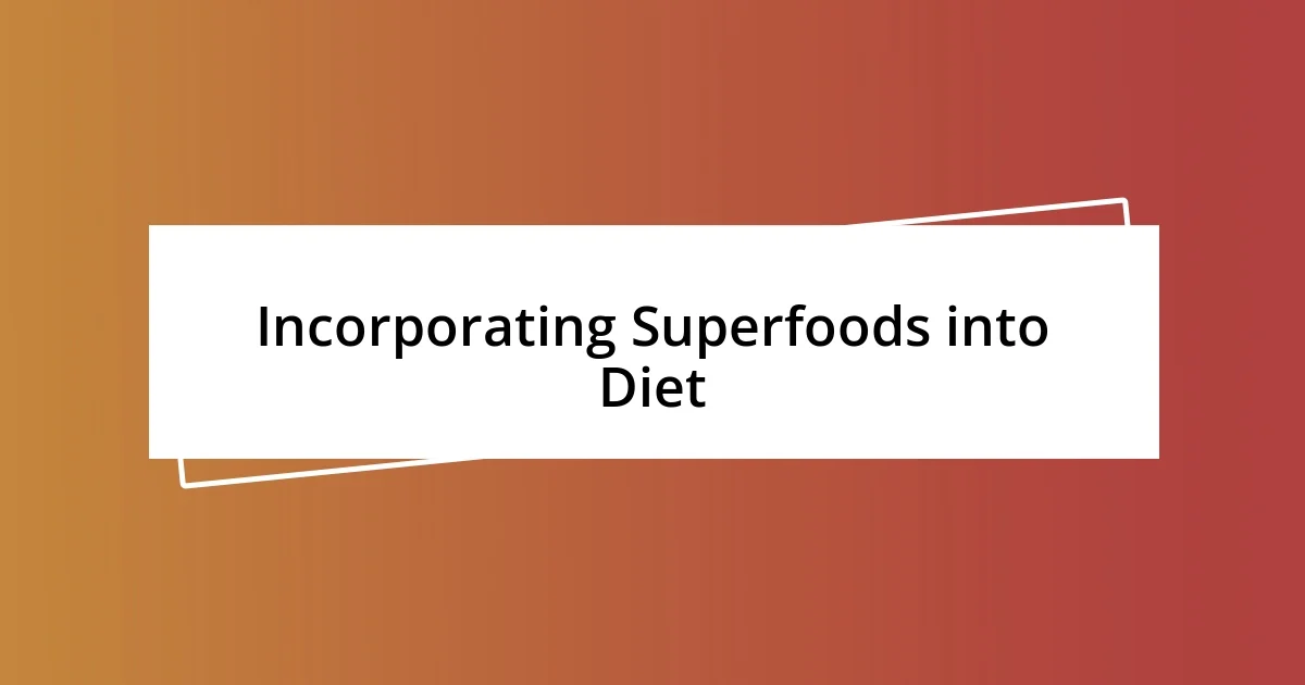 Incorporating Superfoods into Diet