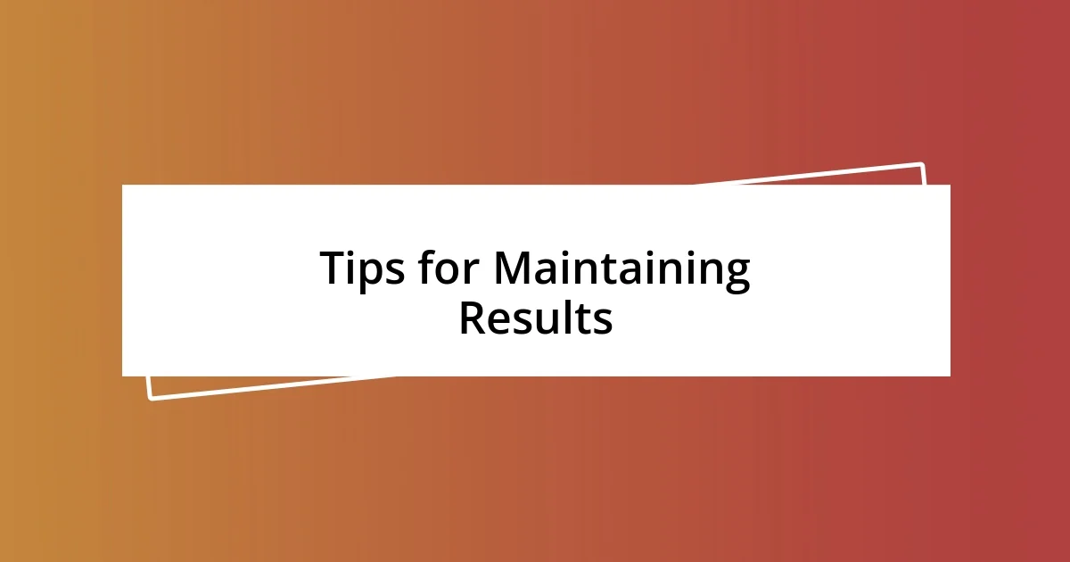 Tips for Maintaining Results