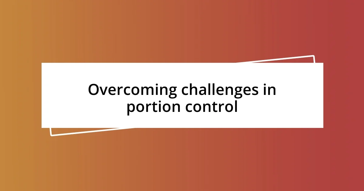 Overcoming challenges in portion control