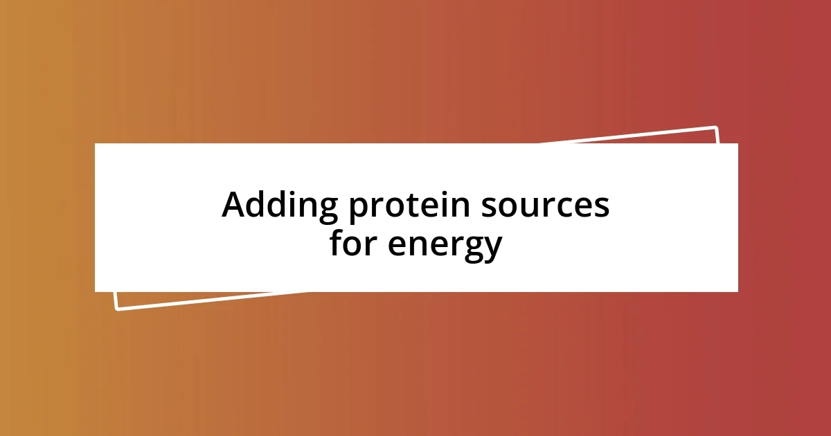 Adding protein sources for energy