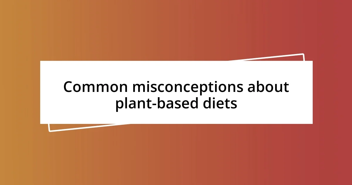 Common misconceptions about plant-based diets