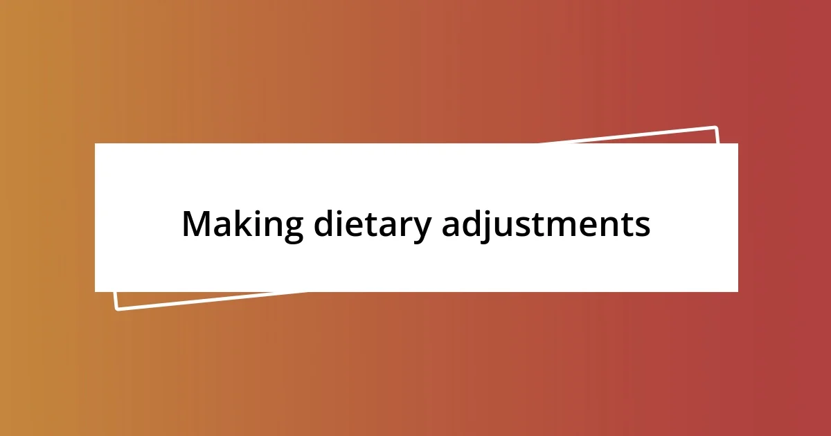 Making dietary adjustments