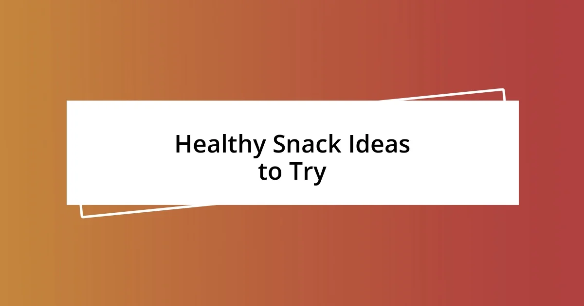 Healthy Snack Ideas to Try