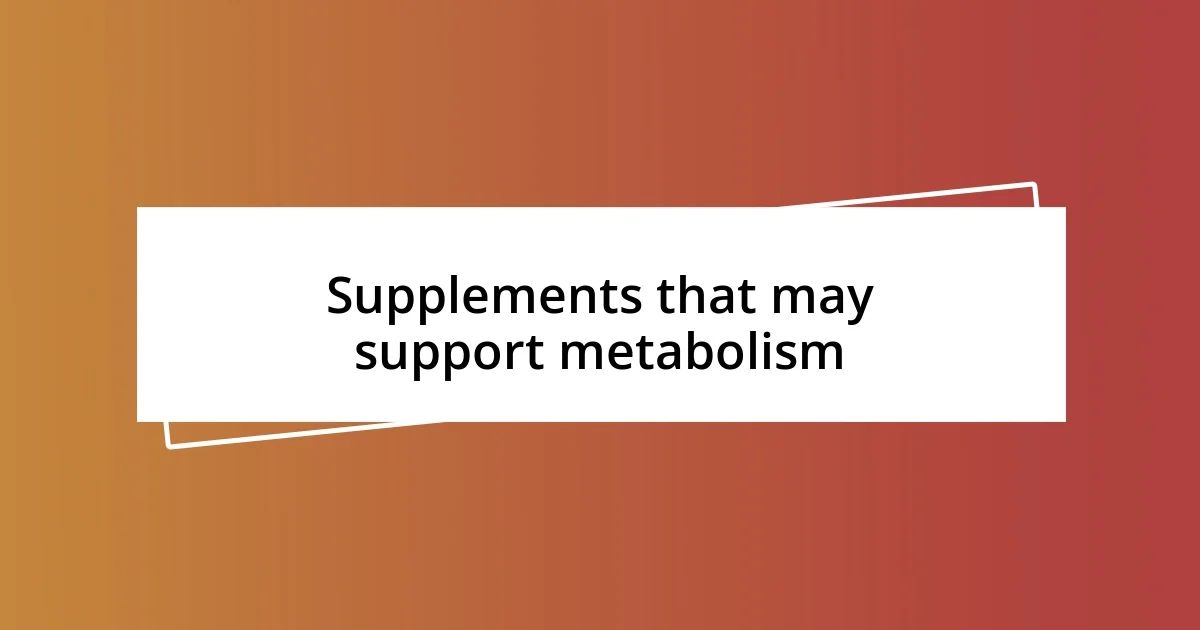 Supplements that may support metabolism