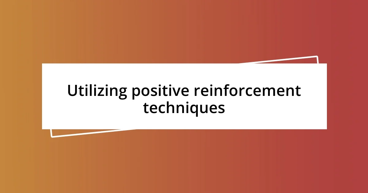 Utilizing positive reinforcement techniques